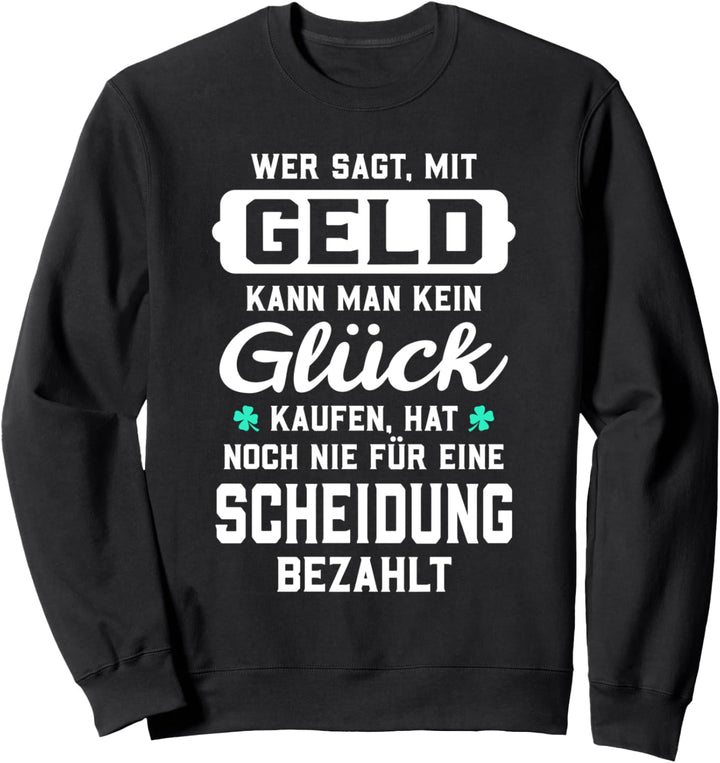 Wer sagt, mit Geld kann man kein Glück kaufen... Scheidung Sweatshirt