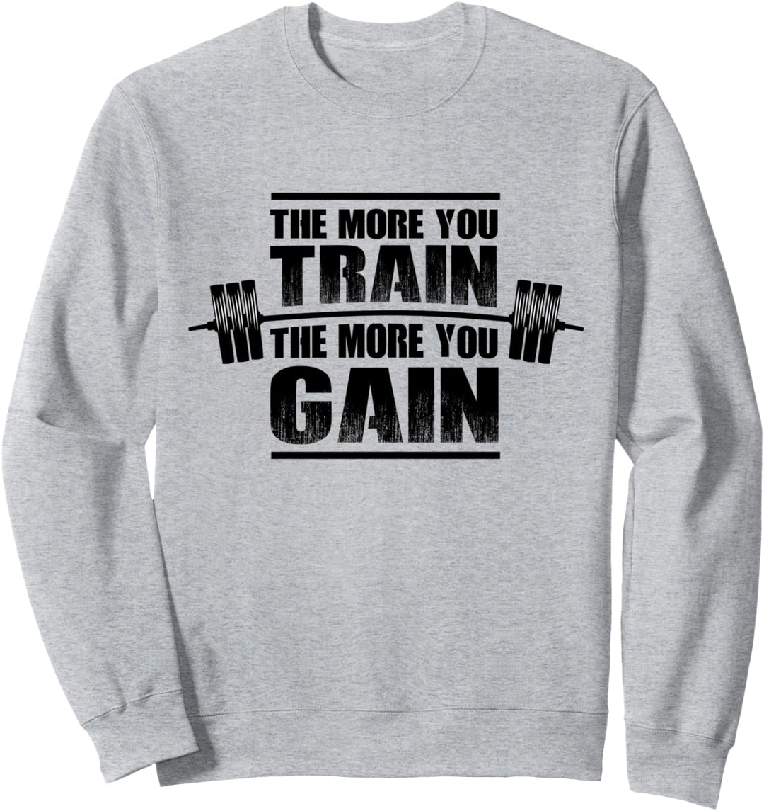 Je mehr Sie trainieren - desto mehr gewinnen Sie! Fitness Gym Sweatshirt