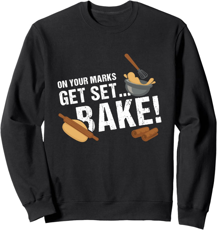 On Your Mark Get Set Bake Funny Baking Baker Fans Sweatshirt