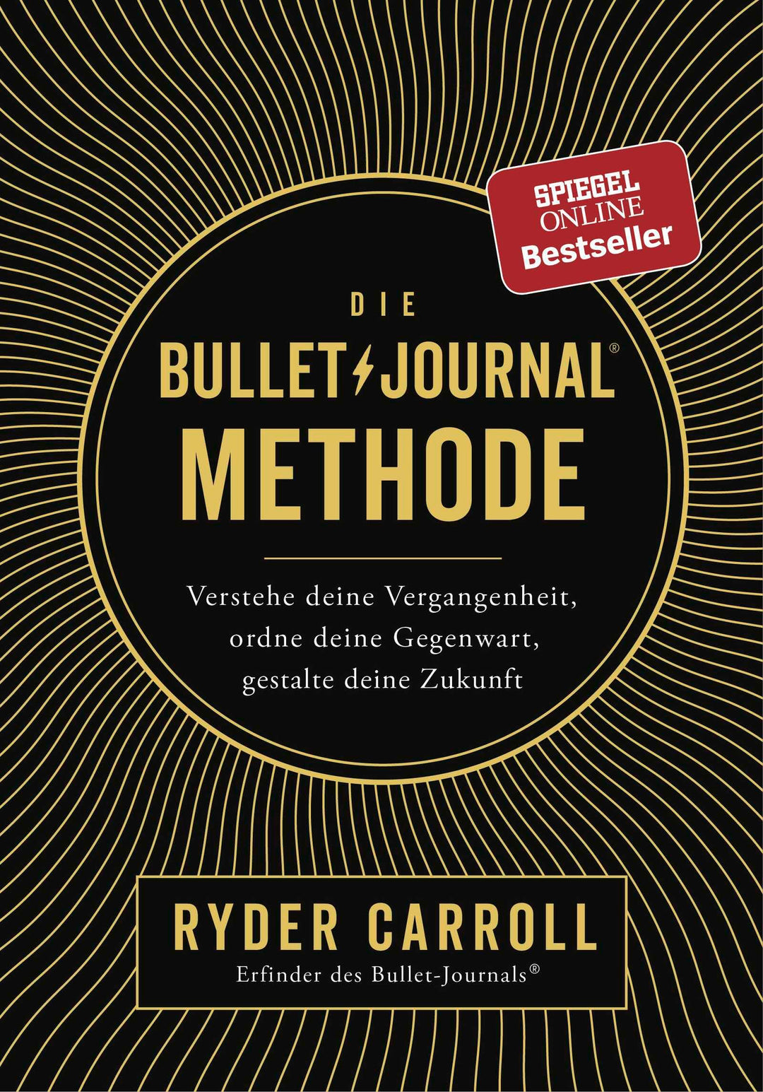 Die Bullet-Journal-Methode: Verstehe deine Vergangenheit, ordne deine Gegenwart, gestalte deine Zuku