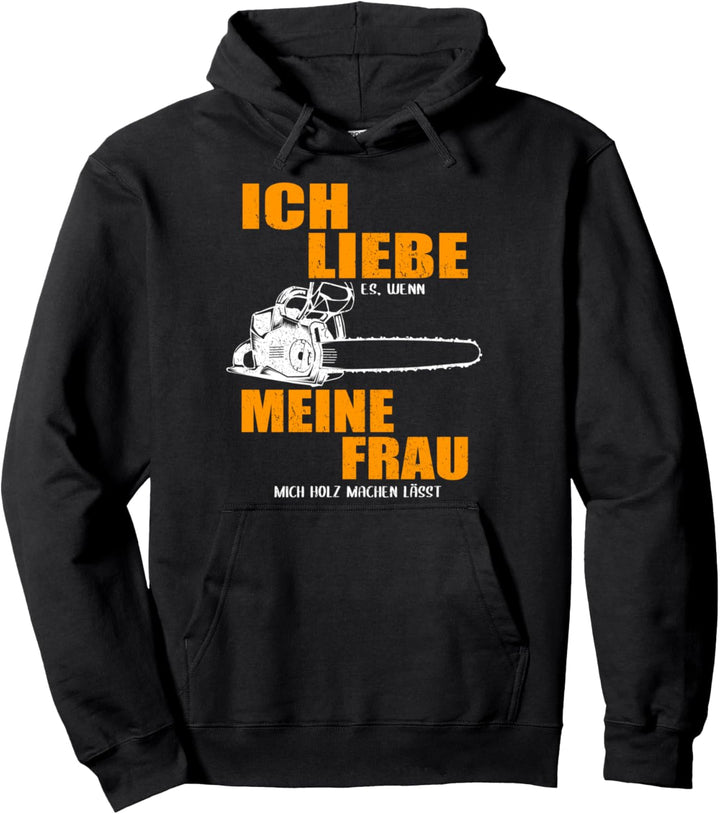 Ich liebe es wenn meine Frau mich Holz machen lässt Pullover Hoodie