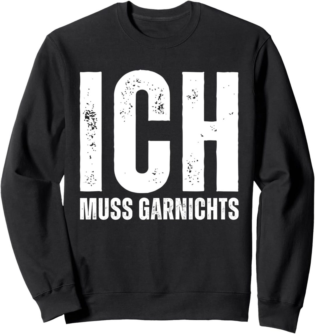 ICH muss garnichts - Einfach lustiger Spruch Arbeit Ironie Sweatshirt