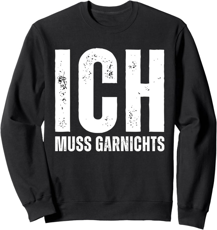 ICH muss garnichts - Einfach lustiger Spruch Arbeit Ironie Sweatshirt