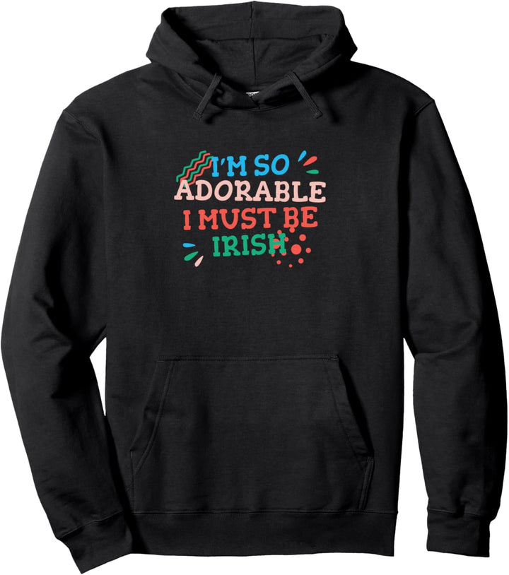 I'm So Adorable I Must Be Irish Funny Irland Humor Dublin Pullover Hoodie