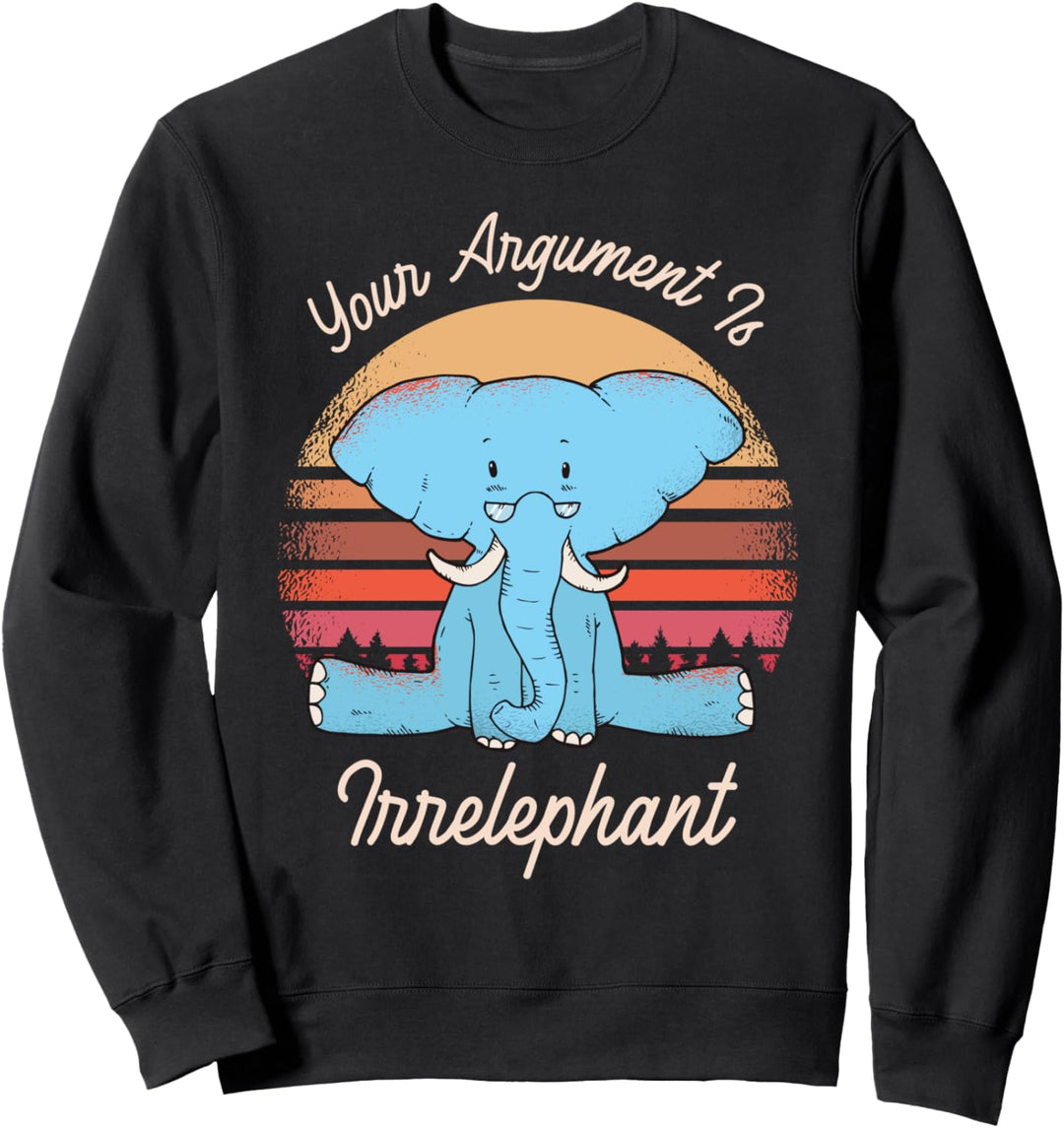 Your Argument Is Irrelephant Elefant Sweatshirt