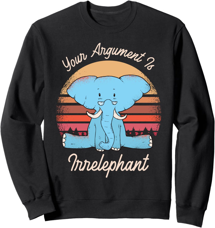 Your Argument Is Irrelephant Elefant Sweatshirt