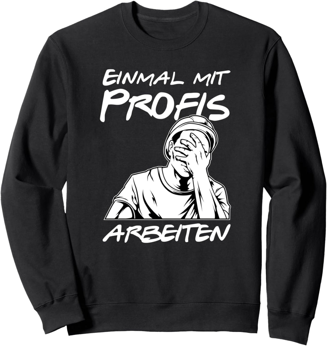 Einmal mit Profis arbeiten - lustiges Handwerker Spruch Sweatshirt