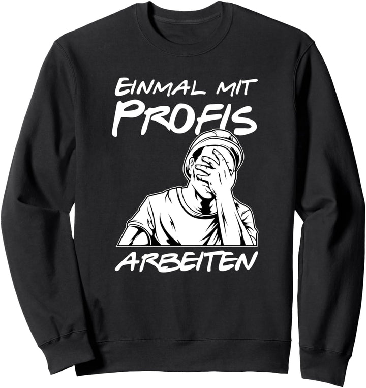 Einmal mit Profis arbeiten - lustiges Handwerker Spruch Sweatshirt