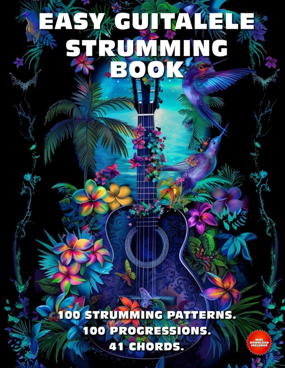 Easy Guitalele Strumming Book. 100 Strumming Patterns.100 Progressions. 41 Chords.: Beginner to Adva