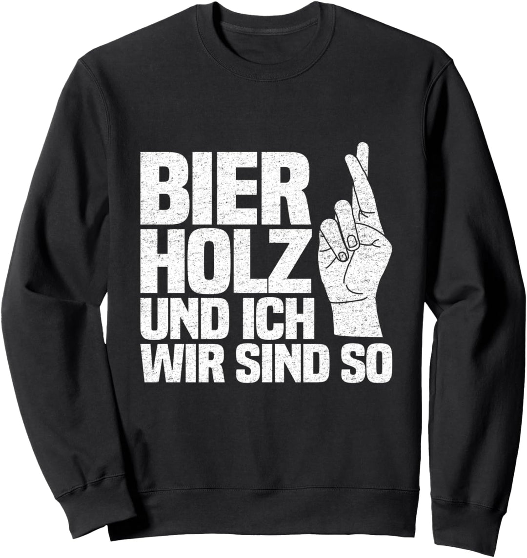 Bier Holz und ich wir sind so - Lustiges Holzfäller Holz Sweatshirt