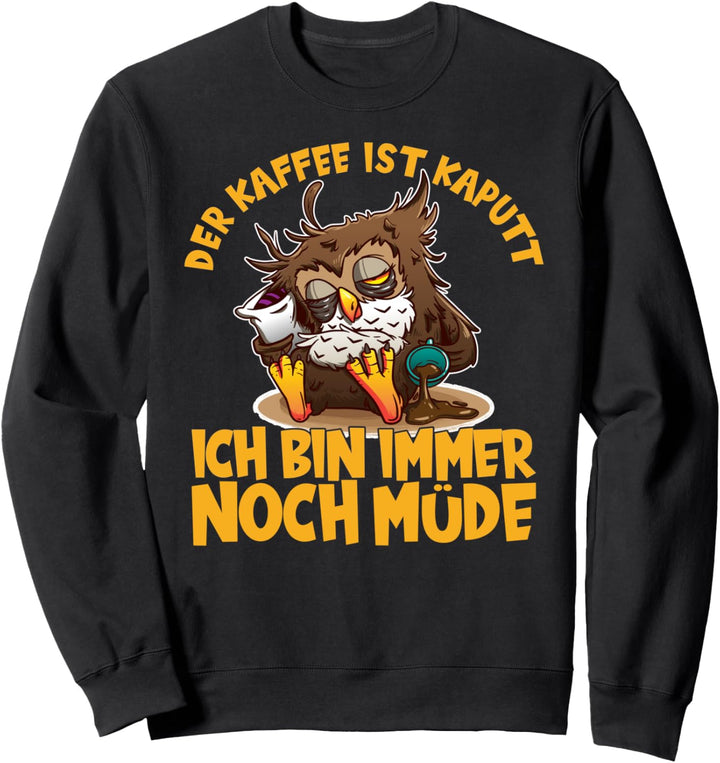 Der Kaffee ist kaputt ich bin noch müde Eule Kaffee Sweatshirt