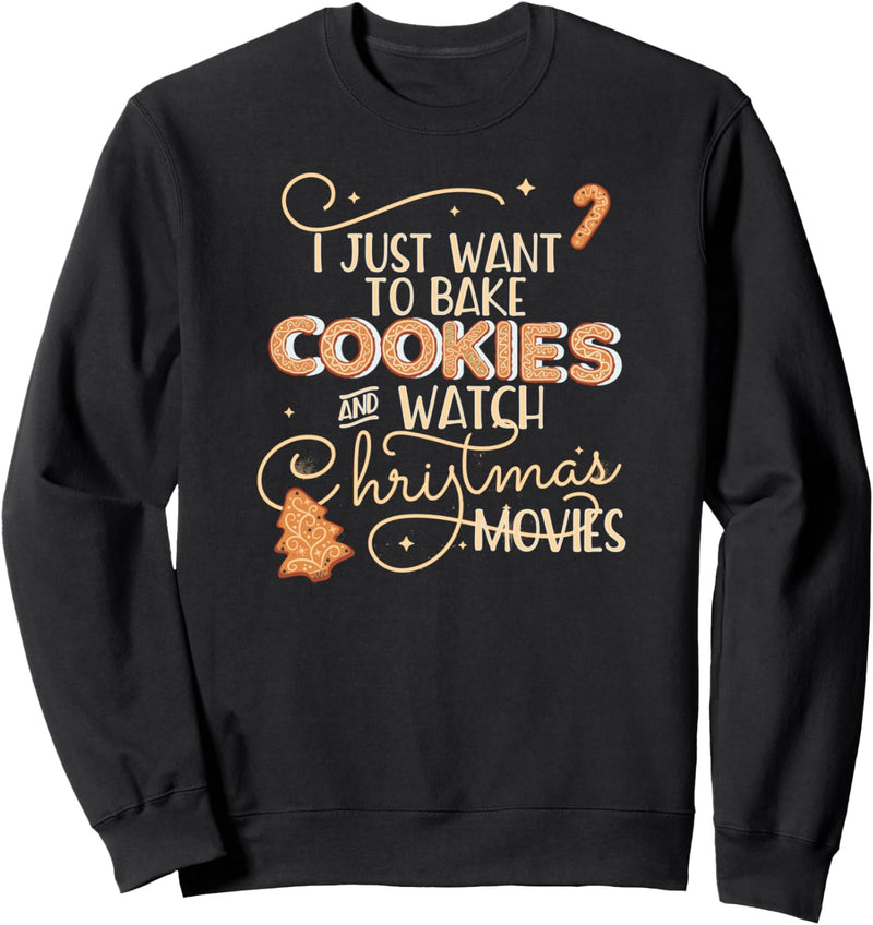 I JUST WANT TO BAKE COOKIES WATCH CHRISTMAS MOVIES Meme Sweatshirt