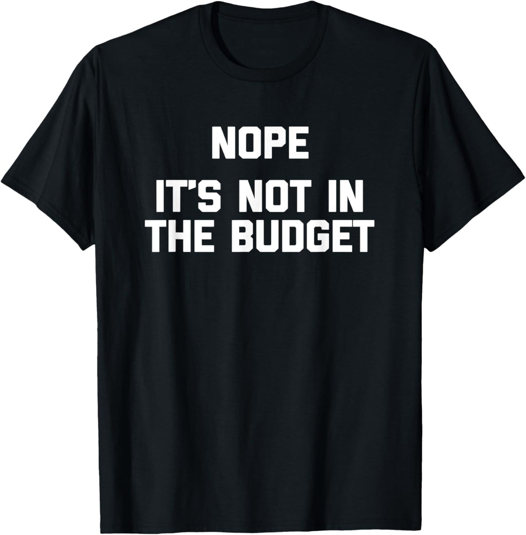 Nope, It's Not In The Budget T-Shirt Lustiger Spruch Sarkastic T-Shirt