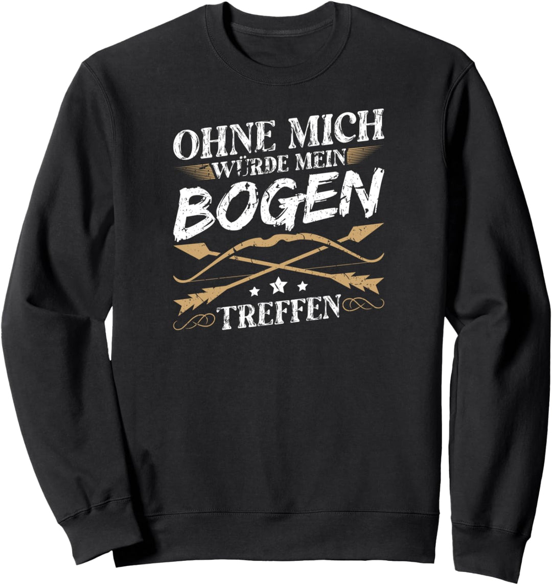 Ohne Mich Würde Mein Bogen Treffen Bogenschiessen Bogensport Sweatshirt