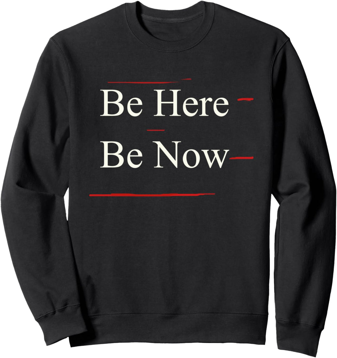Be Here Be Now T-Shirt Sweatshirt