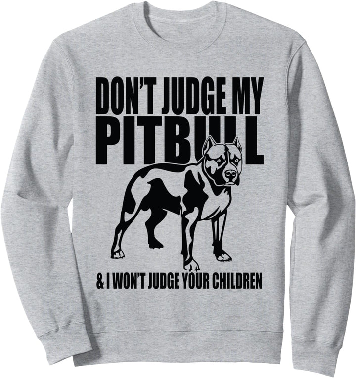 Don't Judge My Pitbull And I Won't Judge Your Children Dog Sweatshirt