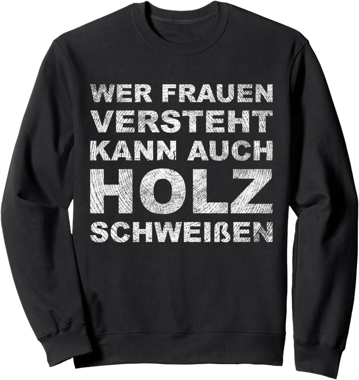 Wer Frauen versteht kann auch Holz schweissen Sweatshirt