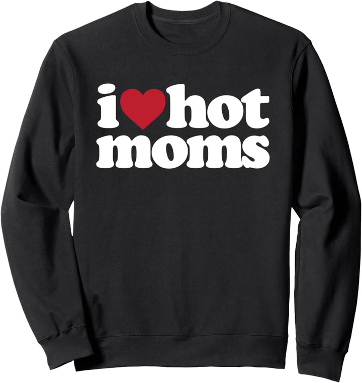 I Love Hot Moms Sweatshirt