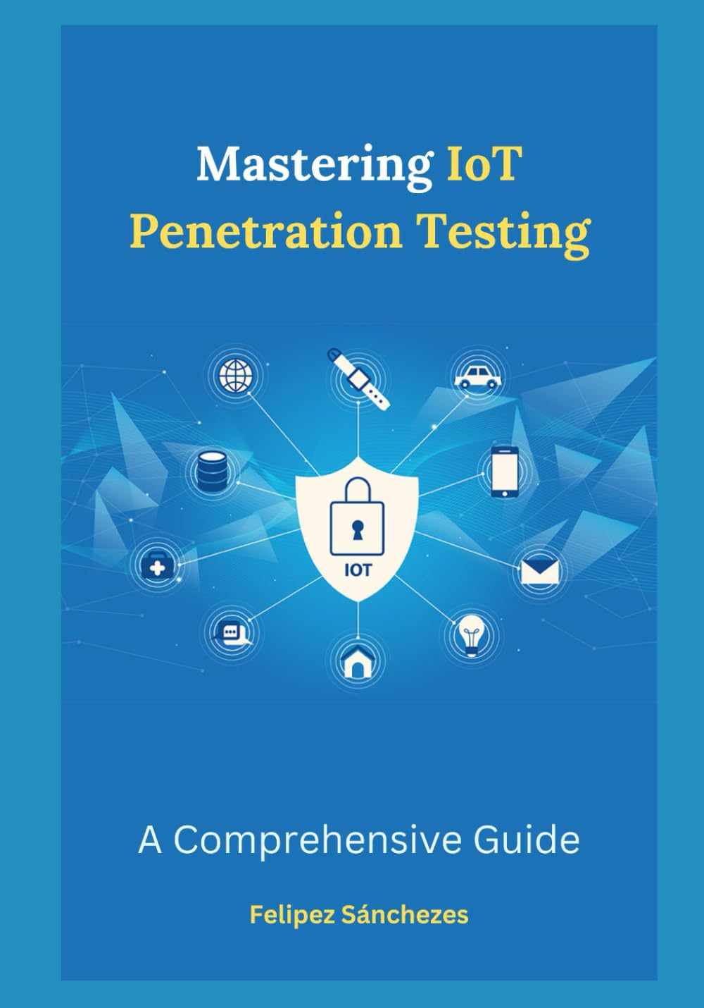 Mastering IoT Penetration Testing: A Comprehensive Guide, Taschenbuch