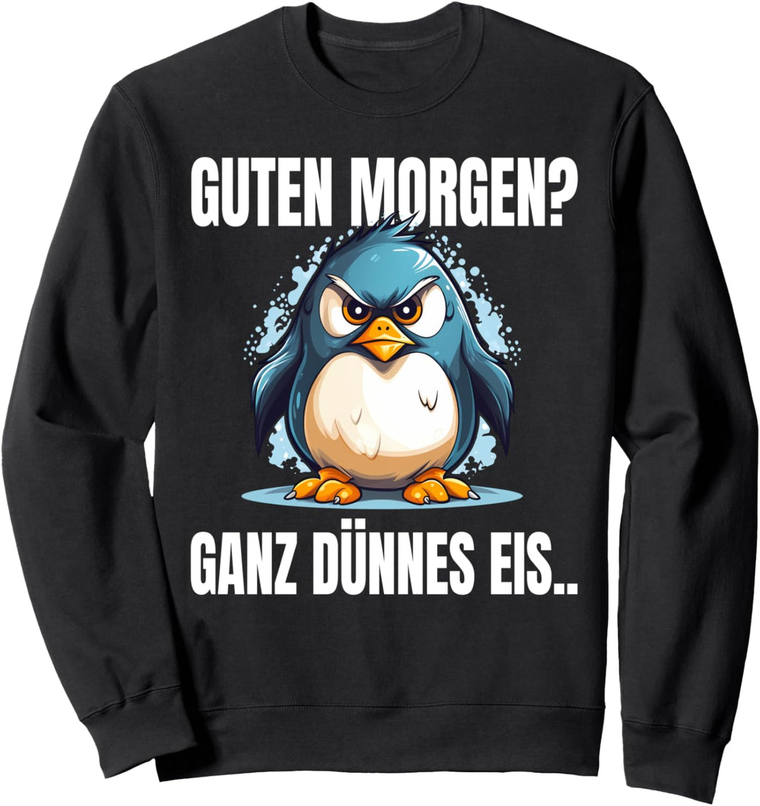 Guten Morgen Ganz Dünnes Eis Spruch Pinguin Pinguine Sweatshirt
