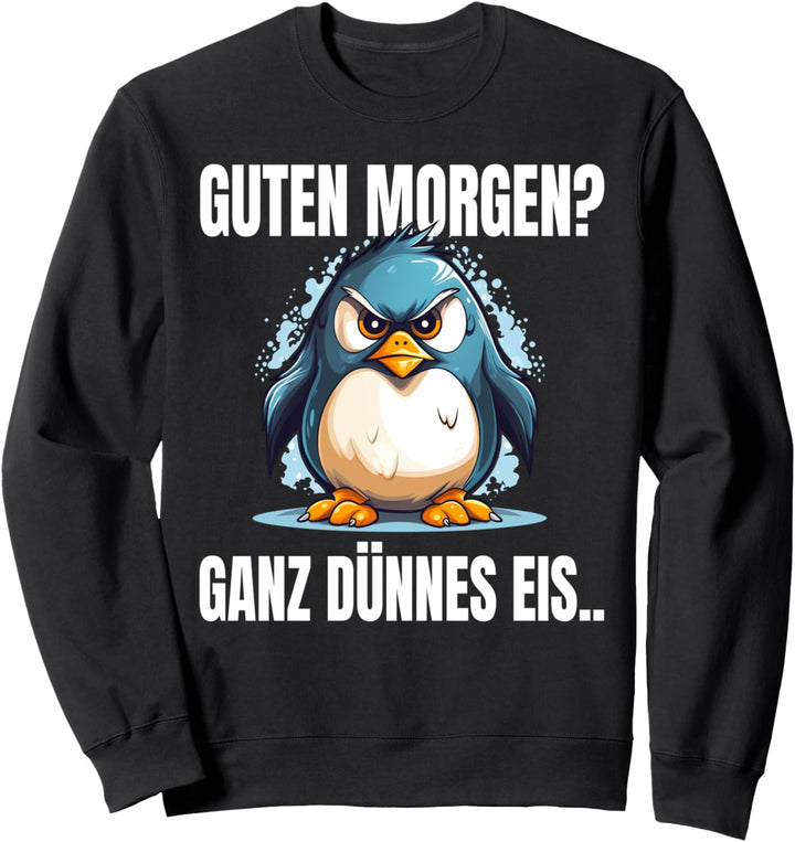 Guten Morgen Ganz Dünnes Eis Spruch Pinguin Pinguine Sweatshirt