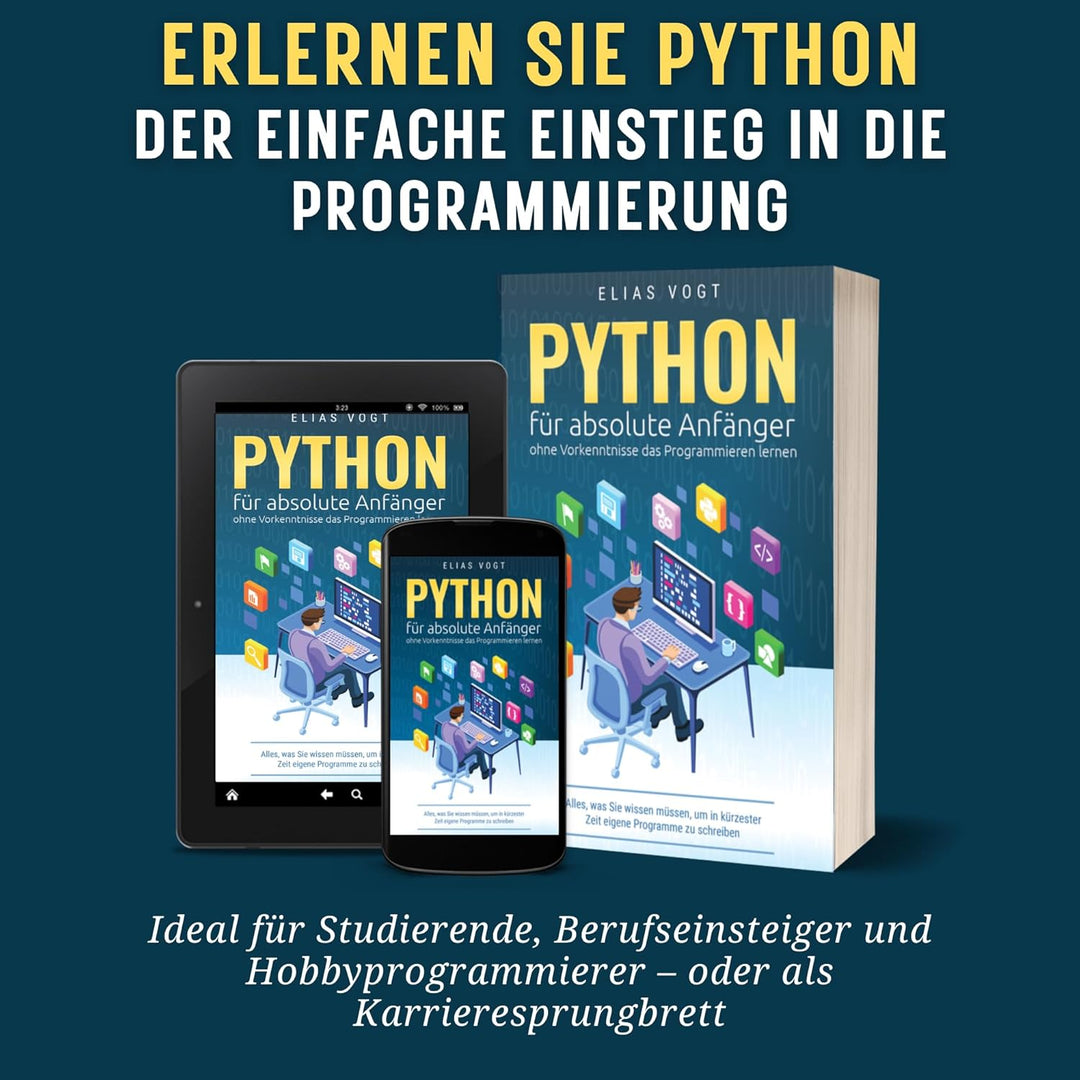 Python für absolute Anfänger – ohne Vorkenntnisse das Programmieren lernen: Alles, was Sie wissen mü