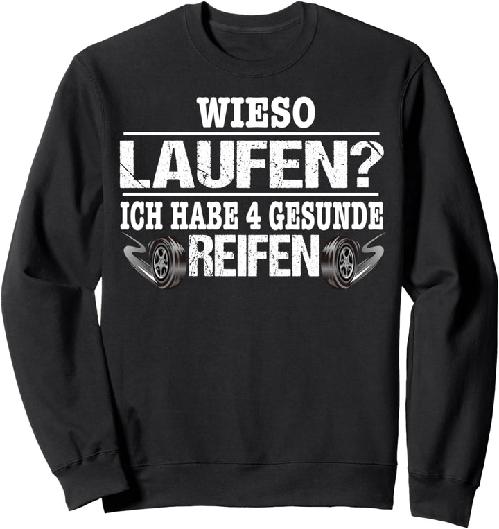 Wieso laufen - ich habe 4 Gesunde Reifen Auto Autos Sprüche Sweatshirt