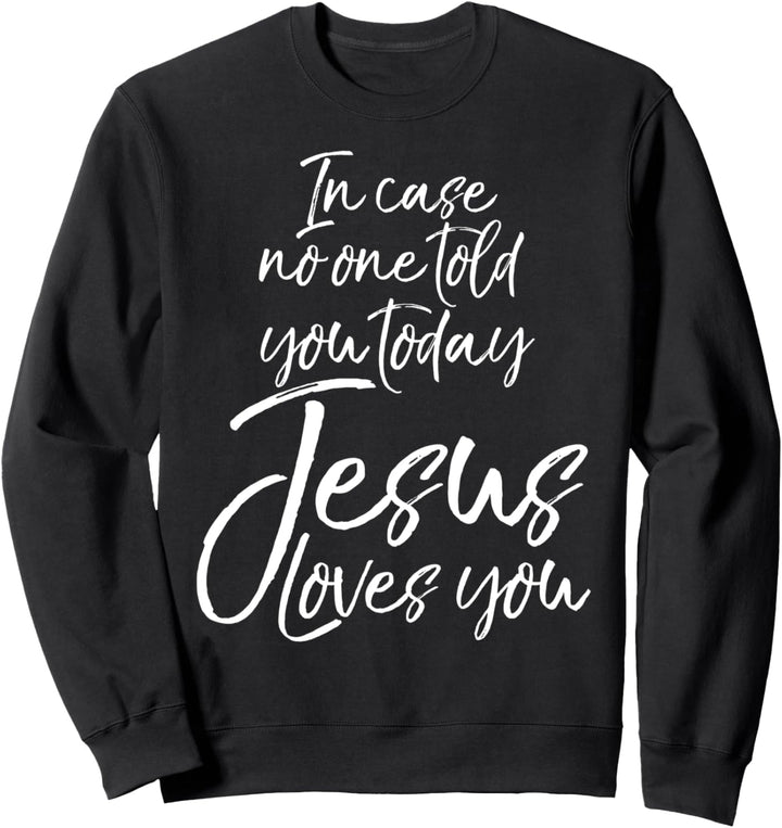 Jesus Gift In Case No One Told You Today Jesus Loves You Sweatshirt