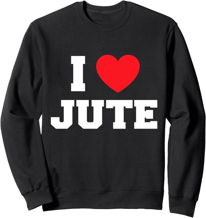 I Love Jute Sweatshirt