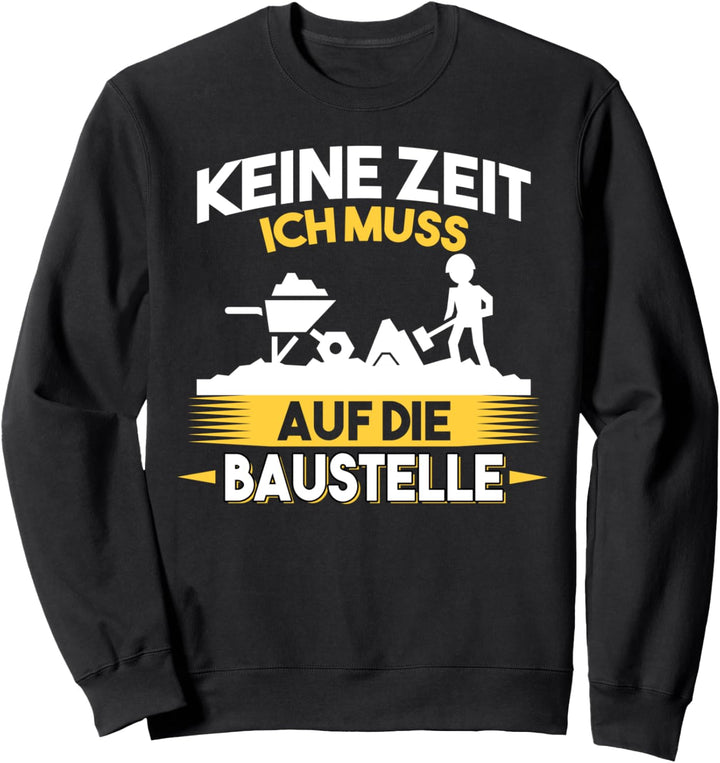 Keine Zeit ich muss auf die Baustellen Richtfest Geschenk Sweatshirt