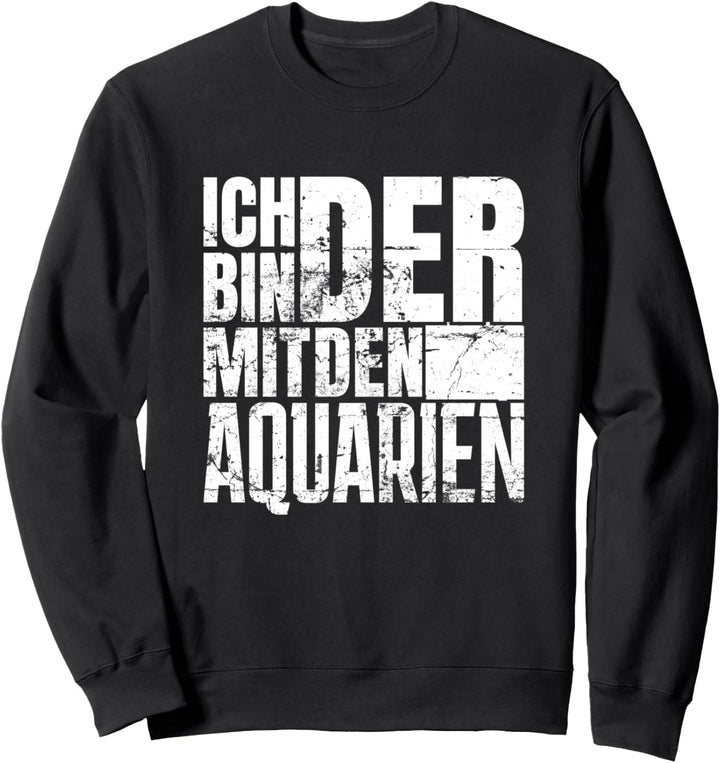 Ich Bin Der Mit Den Aquarien Fische Zierfische Aquaristik Sweatshirt