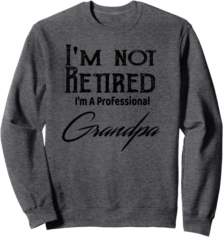 Funny Grandpa I'm Not Retired I'm A Professional Grandpa Sweatshirt