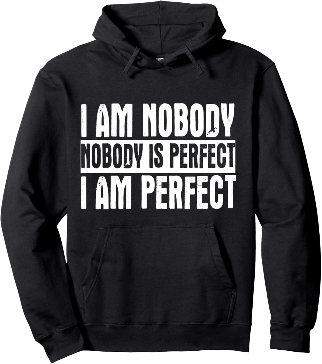I Am Nobody Nobody Is Perfect I Am Perfect - Sarcastic Funny Pullover Hoodie