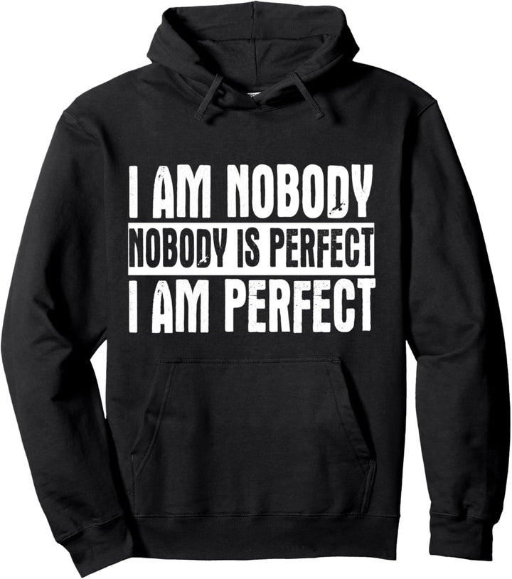 I Am Nobody Nobody Is Perfect I Am Perfect - Sarcastic Funny Pullover Hoodie