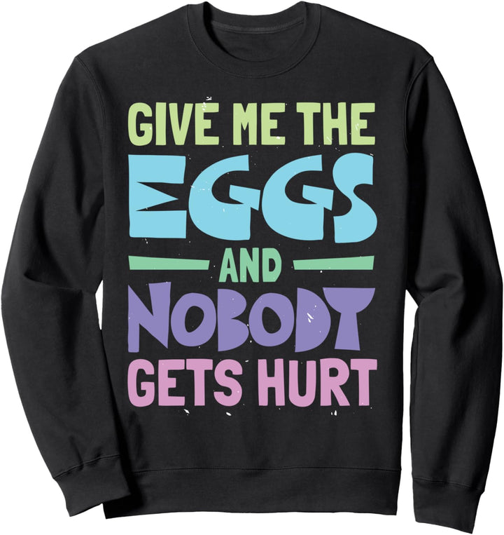Give Me the Eggs and Nobody Gets Hurt - Funny Easter Holiday Sweatshirt
