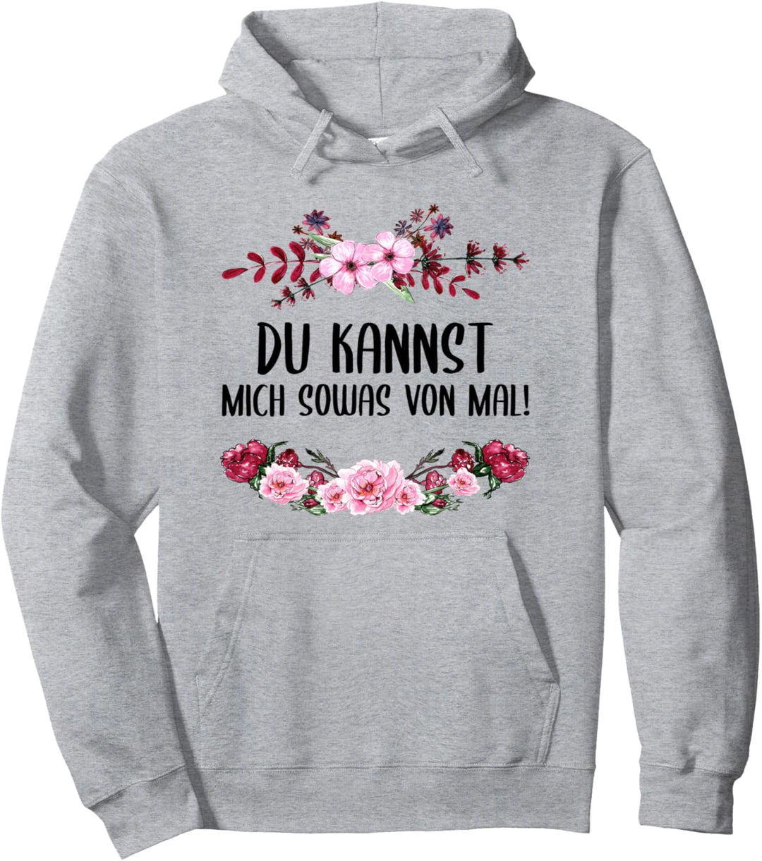 Du kannst mich sowas von mal! Blumig Cooles Statement Pullover Hoodie