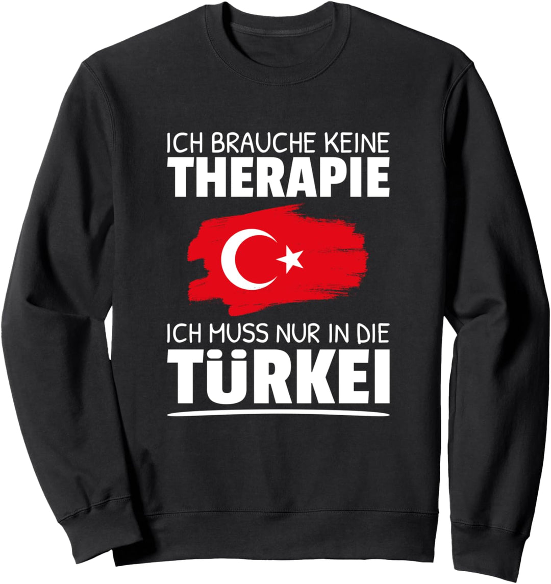Ich Brauche Keine Therapie Ich Muss Nur In Die Türkei Sweatshirt