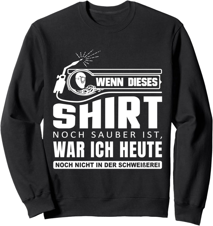 Wenn dieses Outfit noch sauber ist Schweisserei Schweisser Sweatshirt