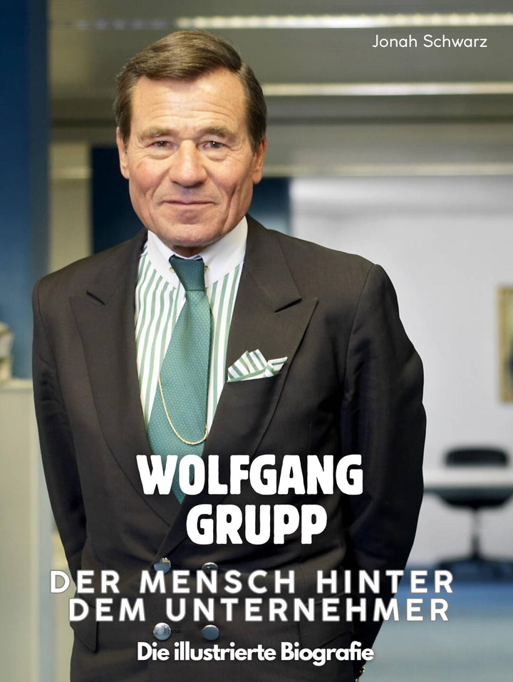 Wolfgang Grupp - Der Mensch hinter dem Unternehmer: Die illustrierte Biografie. Komplett in Farbe, T