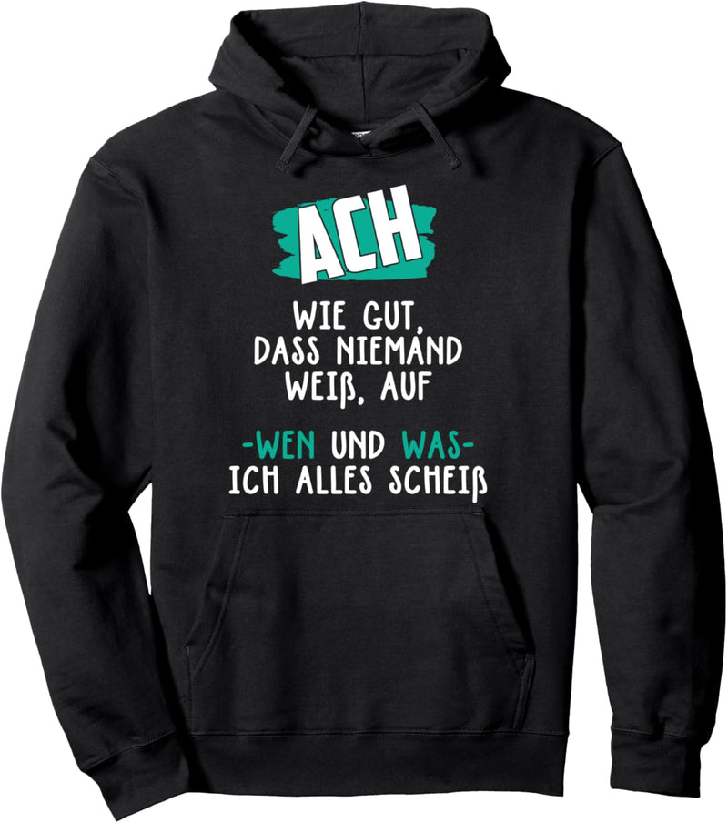 Ach wie gut dass niemand weiss, auf wen ich alles scheiss Pullover Hoodie