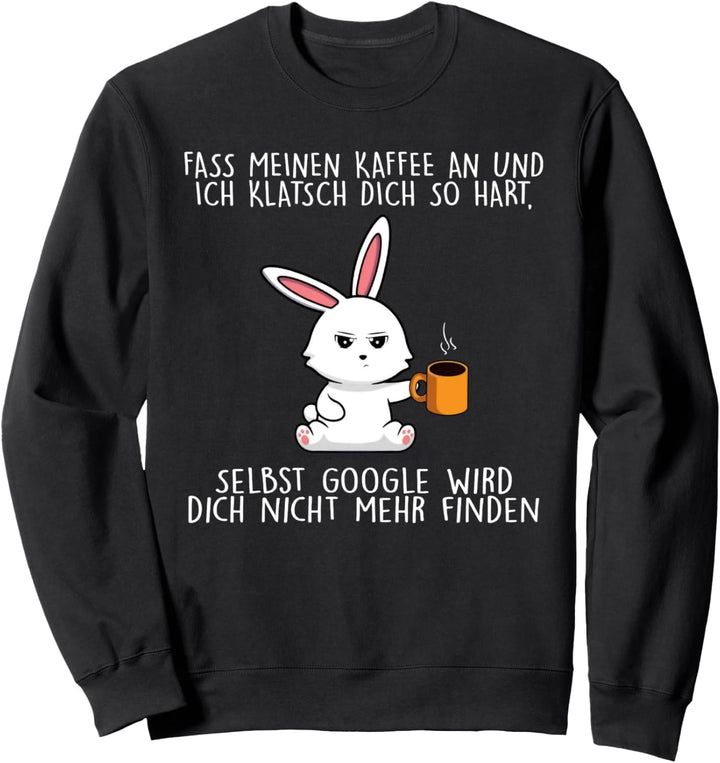 fass meinen kaffee an und ich klatsch dich so hart seibst Sweatshirt