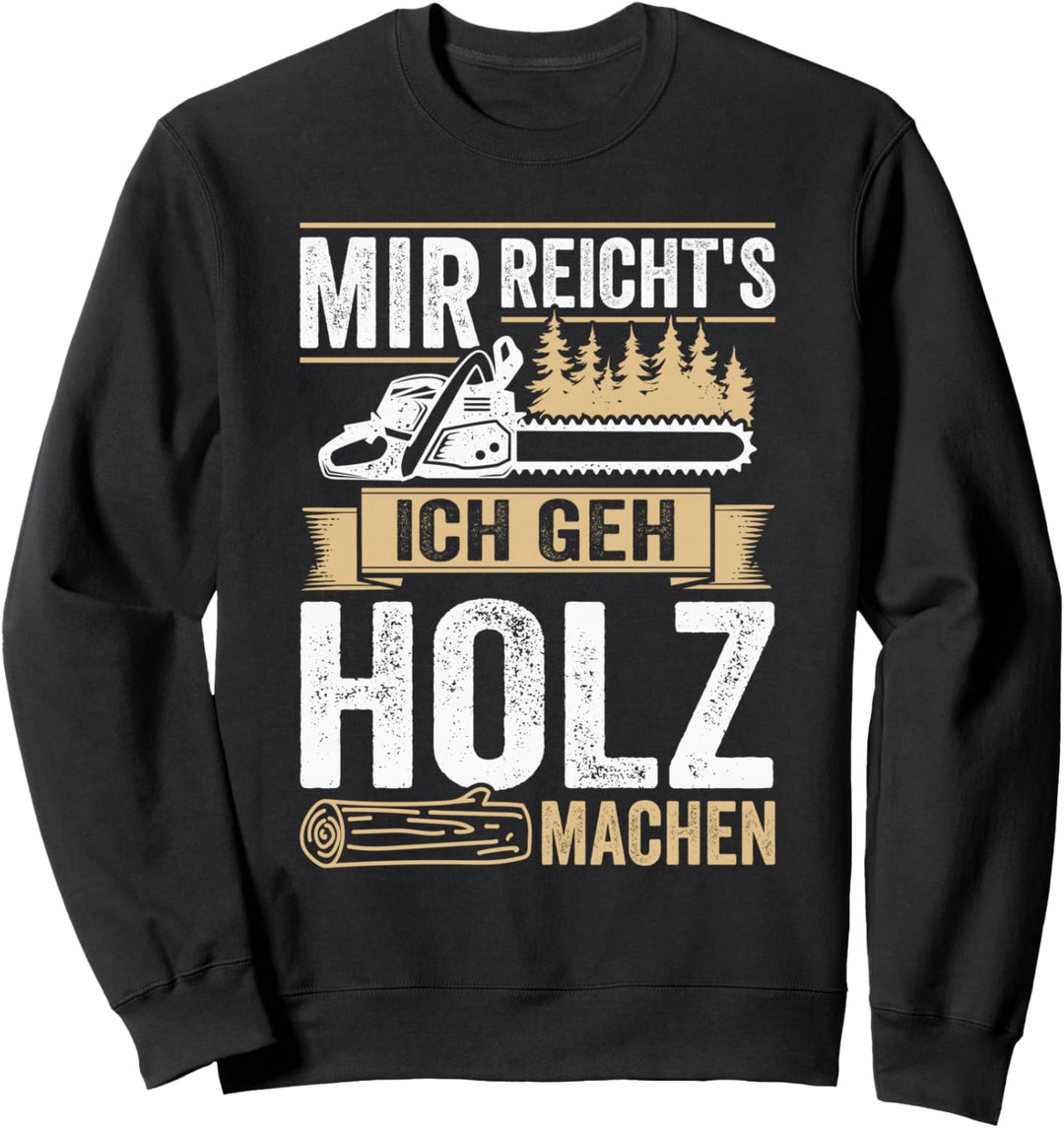 Mir reichts ich geh Holz machen Holzfäller Waldarbeiter Sweatshirt