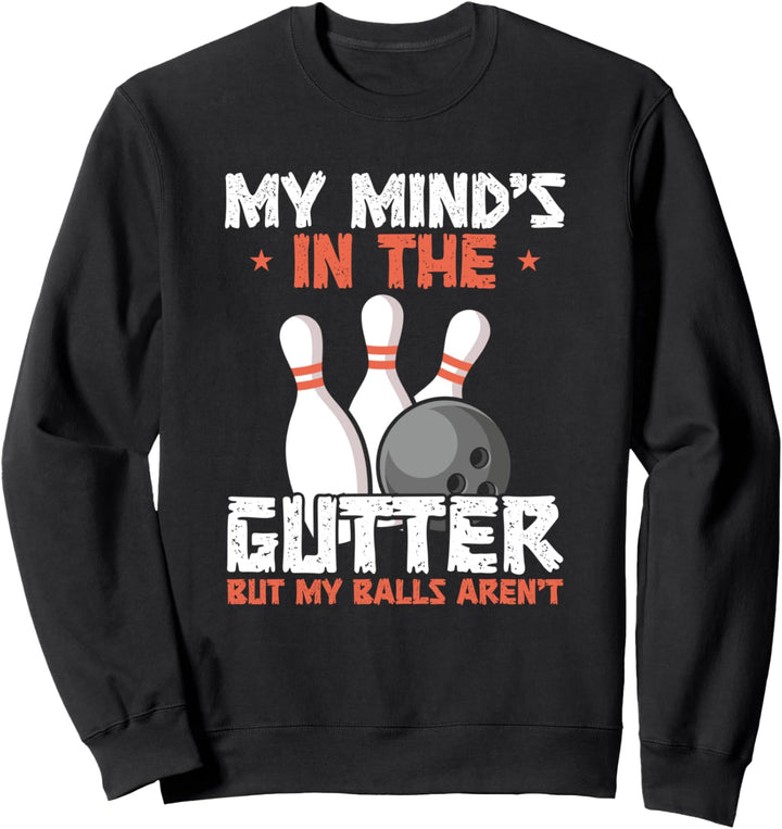My Mind's In The Gutter But My Bowling Balls Aren't Bowling Sweatshirt