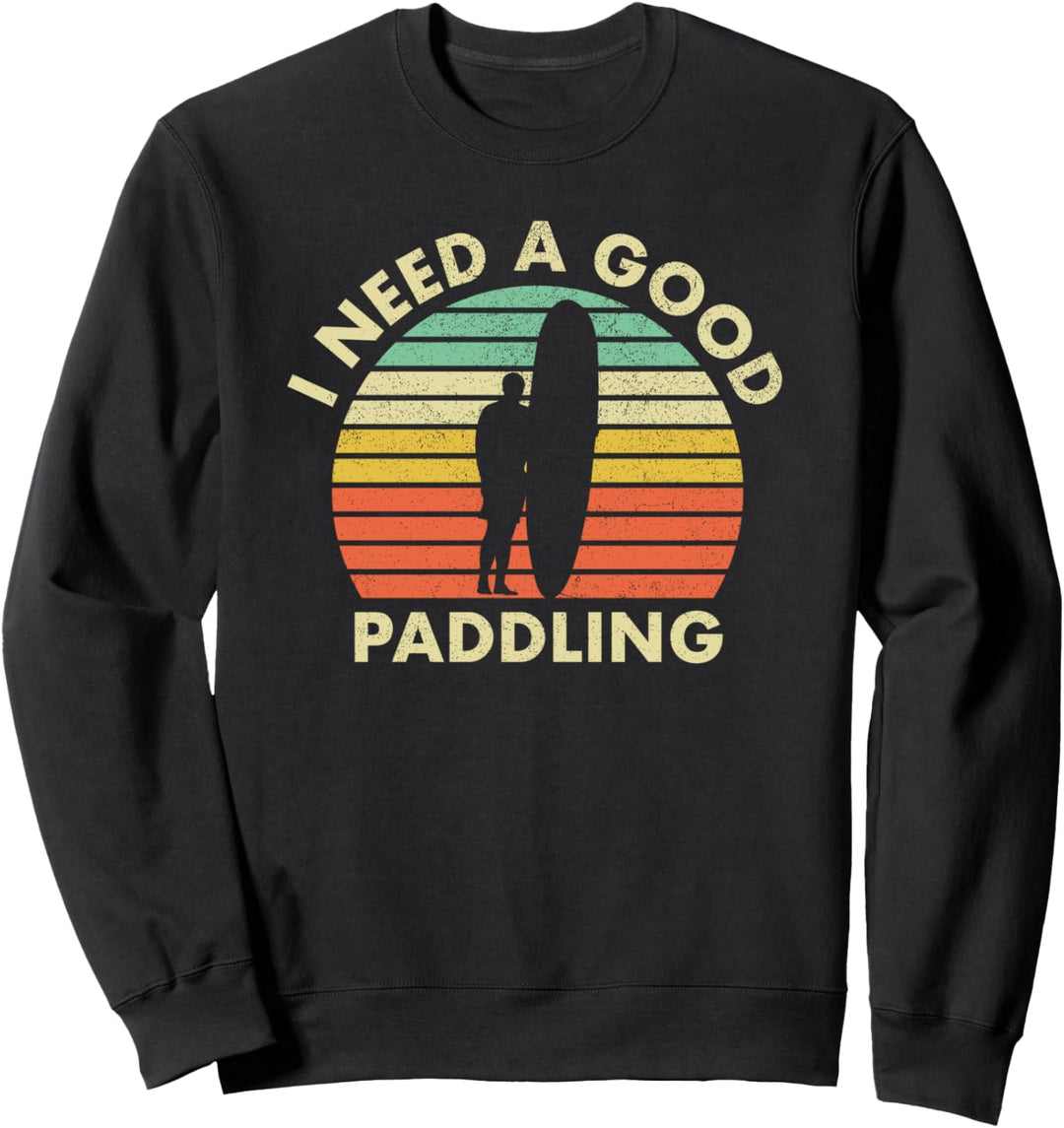 Longboard Surfen Surfer Ich brauche ein gutes Paddeln Sweatshirt