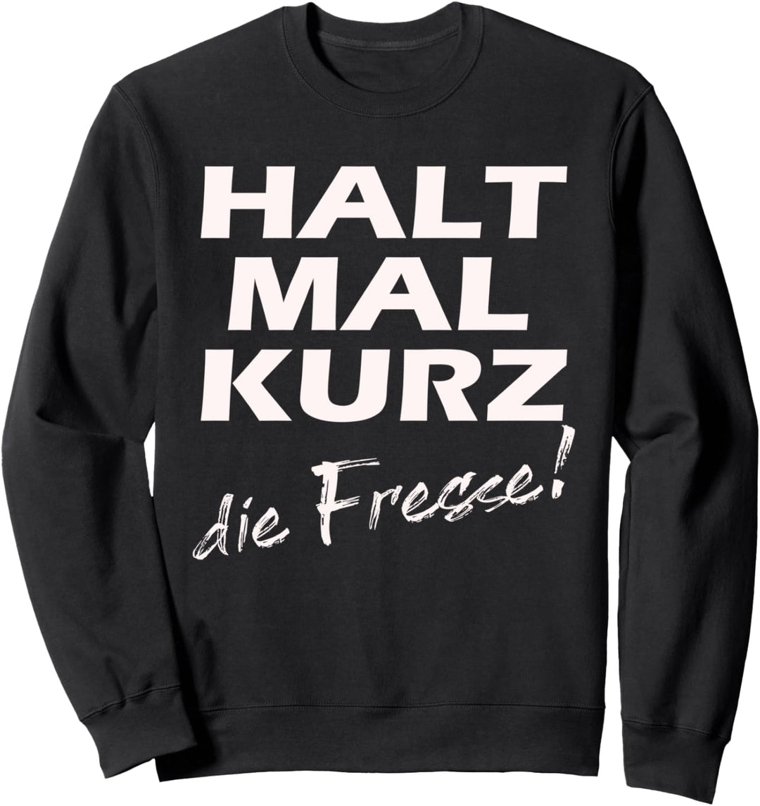 Spruch Halt mal kurz die Fresse Sweatshirt