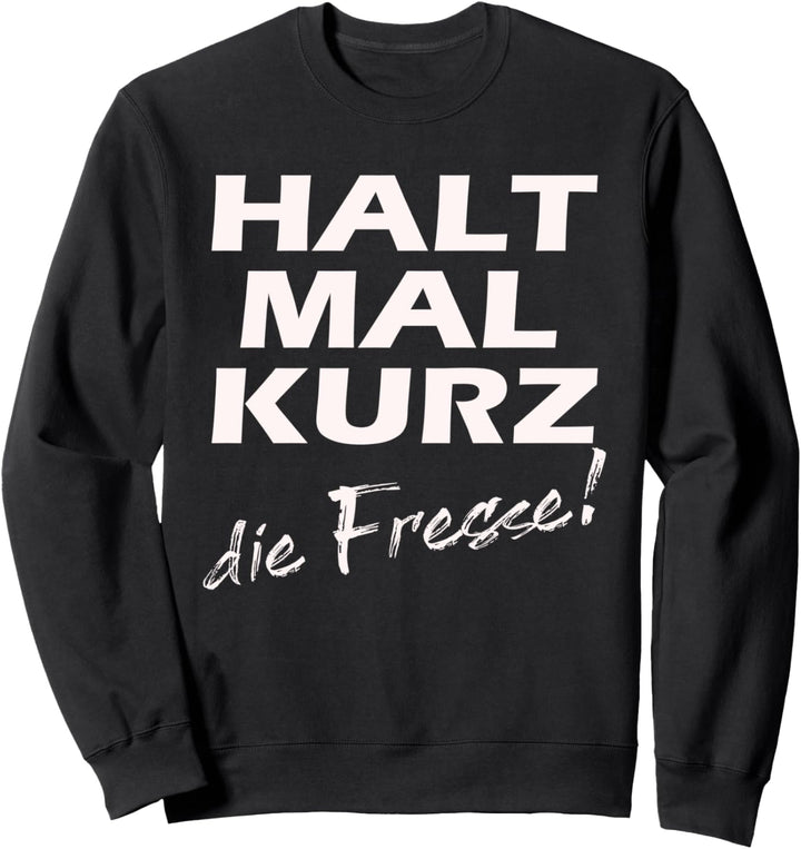 Spruch Halt mal kurz die Fresse Sweatshirt