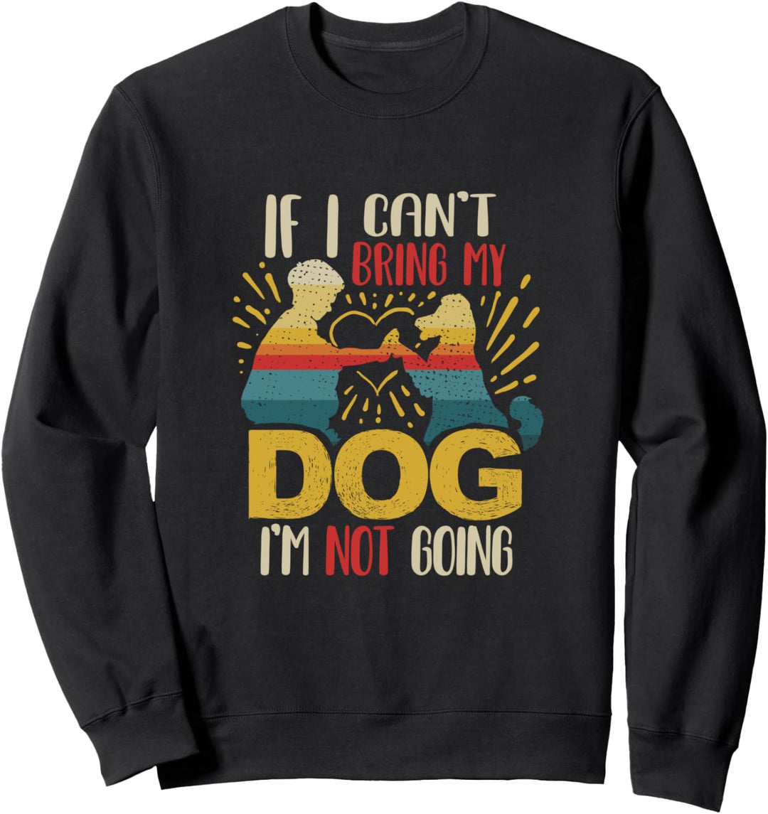 If I Can't Bring My Dog I'm Not Going Zitat für einen Hundebesitzer Sweatshirt