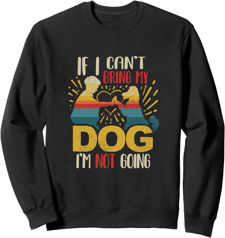 If I Can't Bring My Dog I'm Not Going Zitat für einen Hundebesitzer Sweatshirt