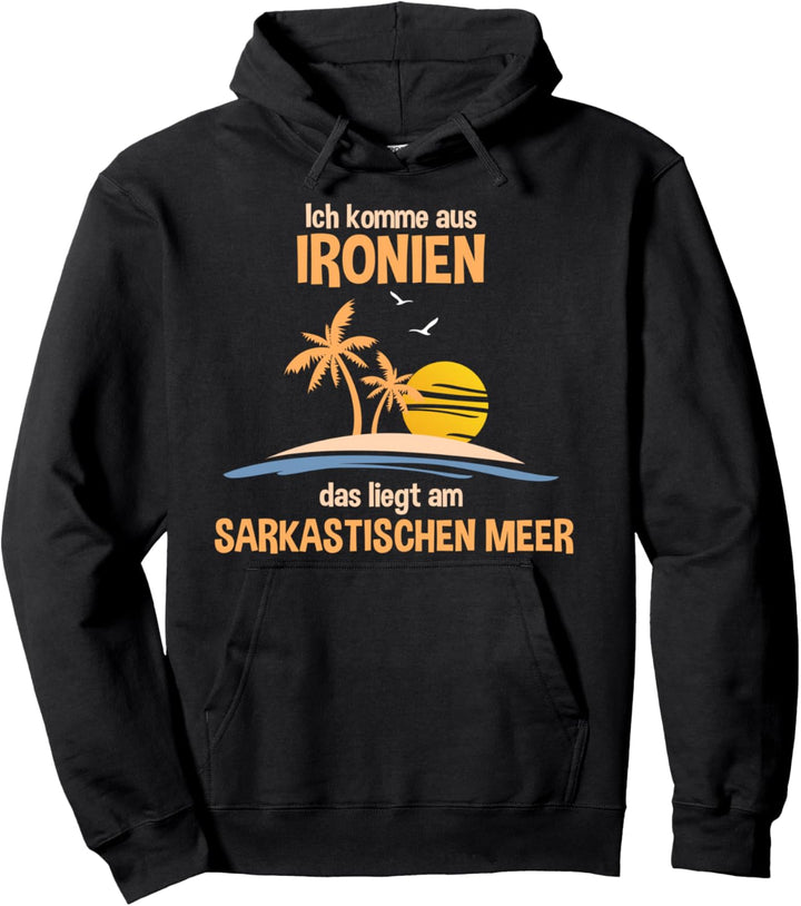 Ich komme aus Ironien das liegt am Sarkastischen Meer Funny Pullover Hoodie