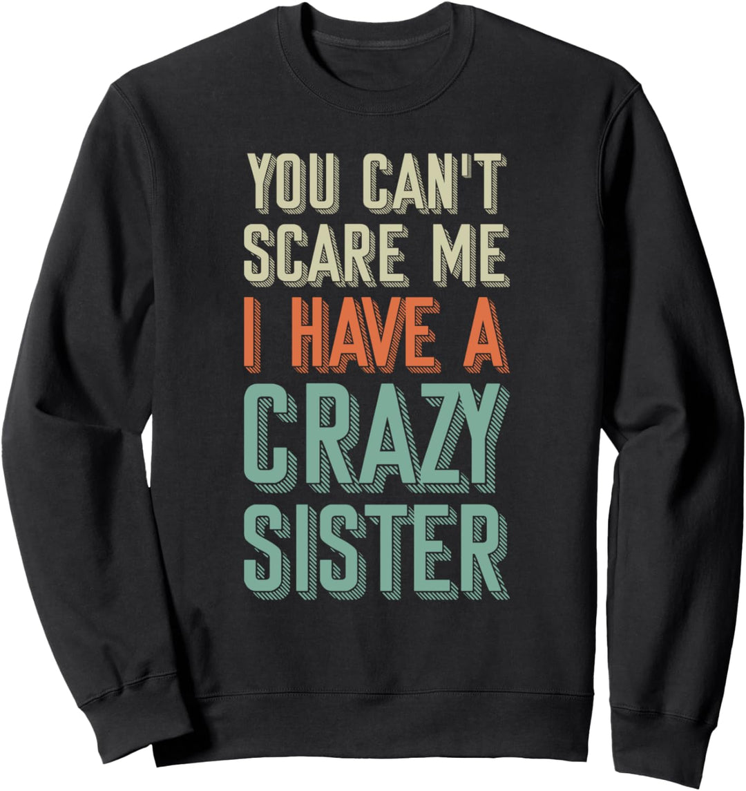 Lustige Schwester You Can't Scare Me I Have A Crazy Sister Sweatshirt